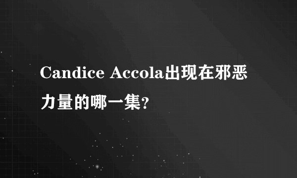 Candice Accola出现在邪恶力量的哪一集？