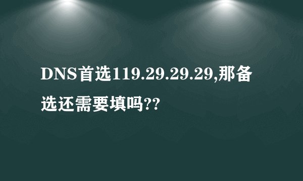 DNS首选119.29.29.29,那备选还需要填吗??