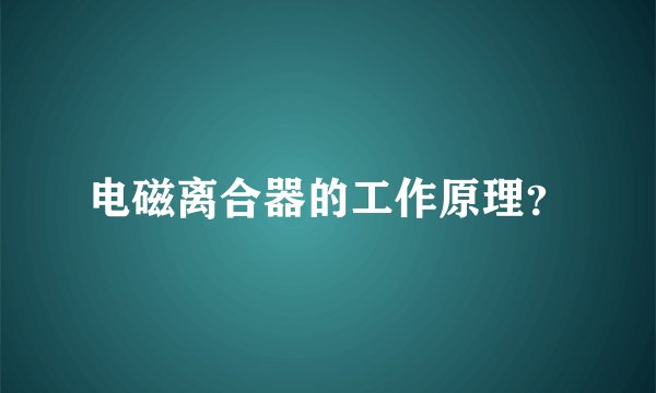 电磁离合器的工作原理？