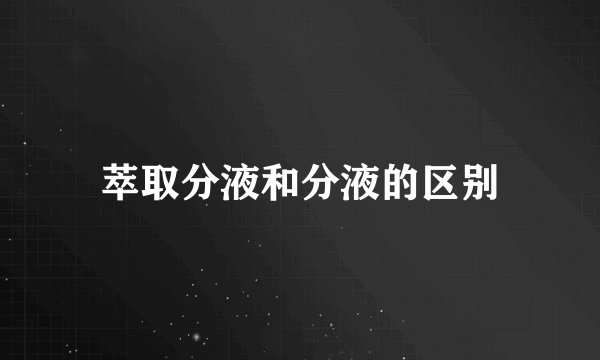 萃取分液和分液的区别