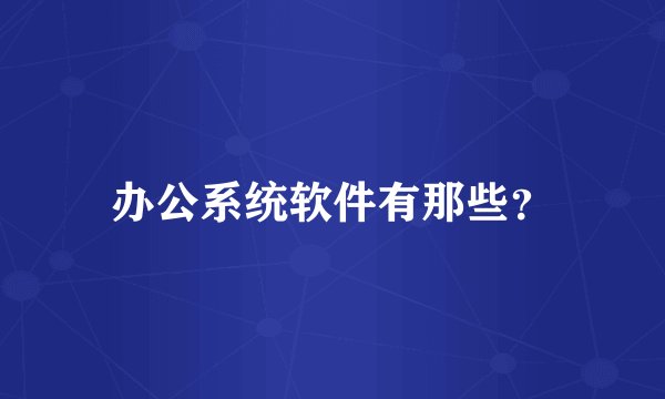 办公系统软件有那些？