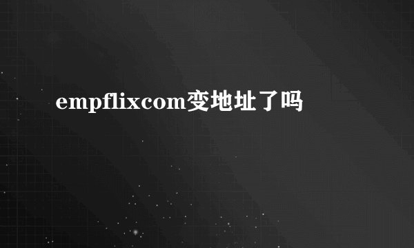 empflixcom变地址了吗