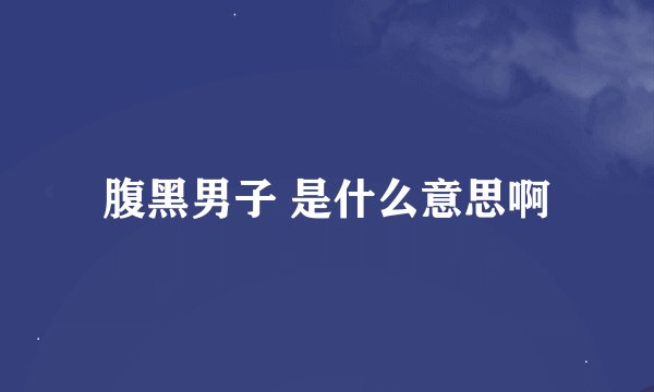 腹黑男子 是什么意思啊