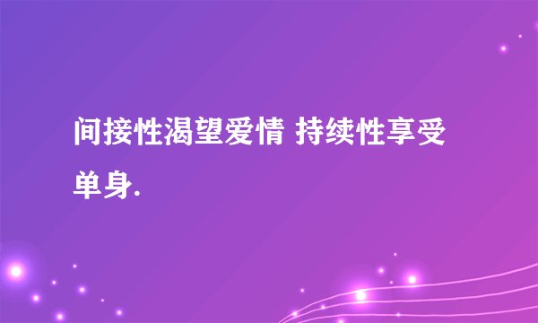 间接性渴望爱情 持续性享受单身.