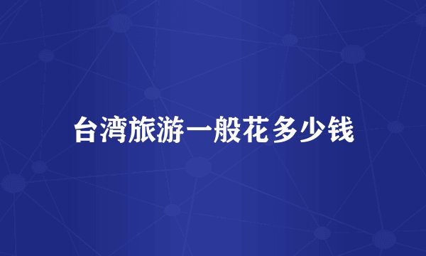 台湾旅游一般花多少钱