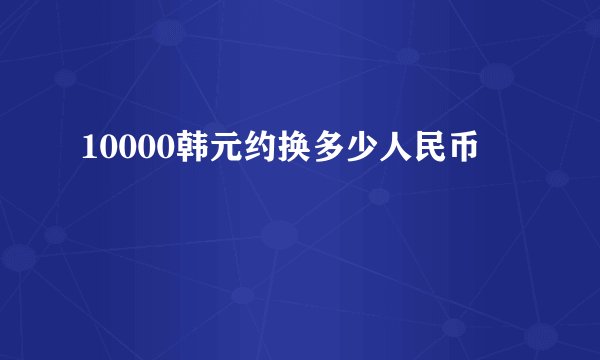 10000韩元约换多少人民币