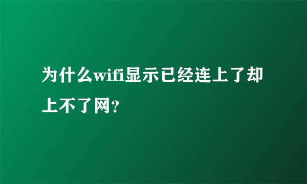 为什么wifi显示已经连上了却上不了网？