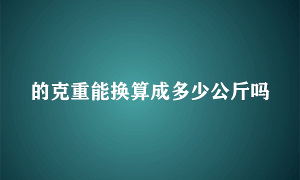 的克重能换算成多少公斤吗