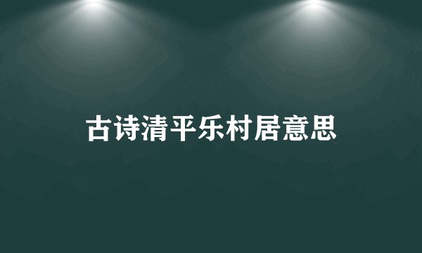 古诗清平乐村居意思