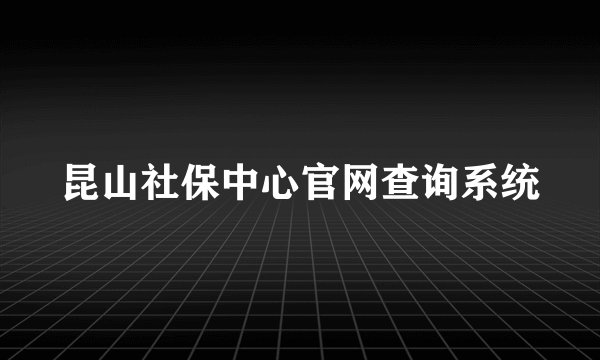 昆山社保中心官网查询系统