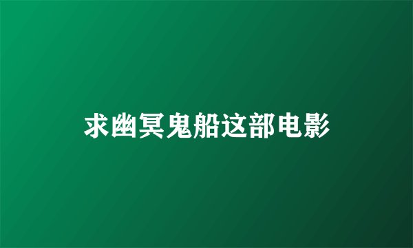 求幽冥鬼船这部电影