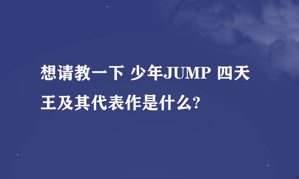 想请教一下 少年JUMP 四天王及其代表作是什么?