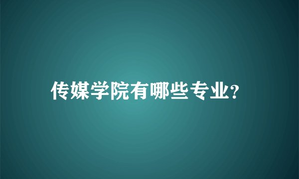 传媒学院有哪些专业？