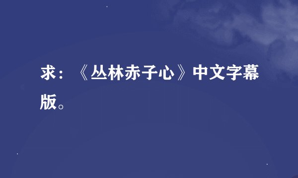 求：《丛林赤子心》中文字幕版。