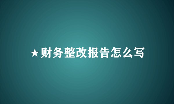 ★财务整改报告怎么写