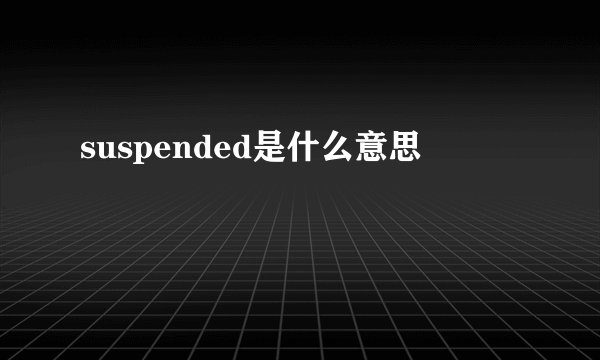 suspended是什么意思