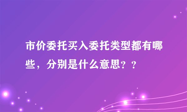 市价委托买入委托类型都有哪些，分别是什么意思？？