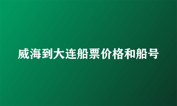 威海到大连船票价格和船号