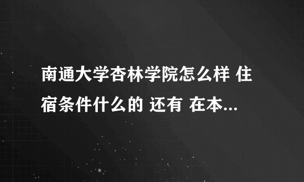 南通大学杏林学院怎么样 住宿条件什么的 还有 在本部吗 或者说离本部远吗
