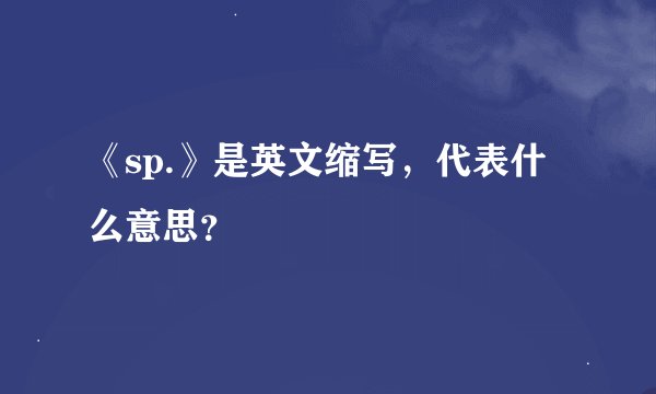 《sp.》是英文缩写，代表什么意思？