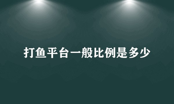 打鱼平台一般比例是多少