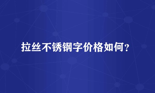 拉丝不锈钢字价格如何？