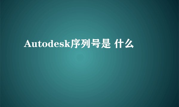 Autodesk序列号是 什么