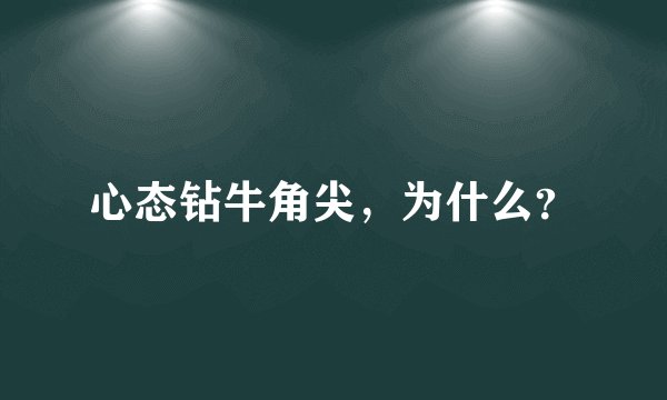 心态钻牛角尖，为什么？