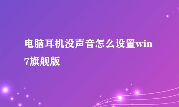 电脑耳机没声音怎么设置win7旗舰版