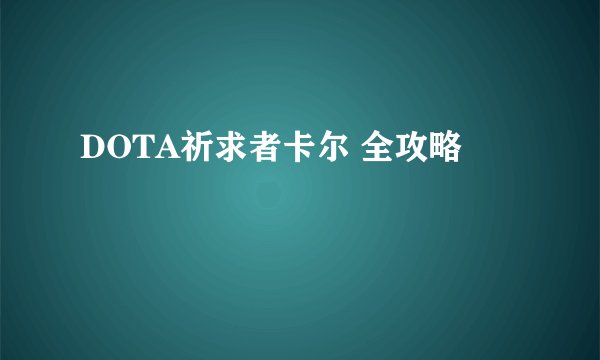 DOTA祈求者卡尔 全攻略