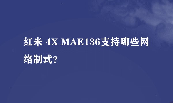 红米 4X MAE136支持哪些网络制式？