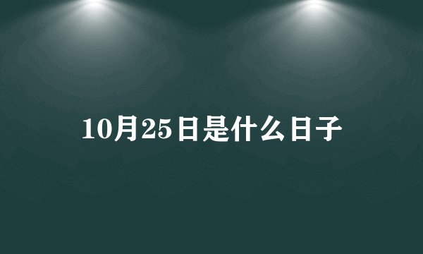 10月25日是什么日子