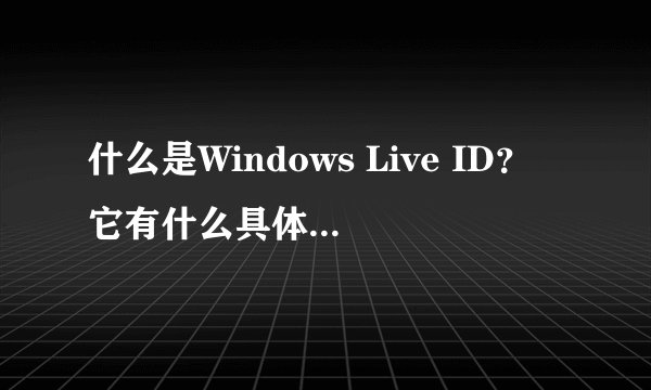 什么是Windows Live ID?它有什么具体的用途?