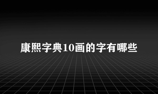 康熙字典10画的字有哪些