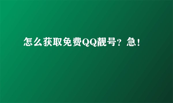怎么获取免费QQ靓号？急！