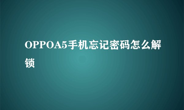 OPPOA5手机忘记密码怎么解锁