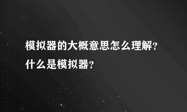 模拟器的大概意思怎么理解？什么是模拟器？