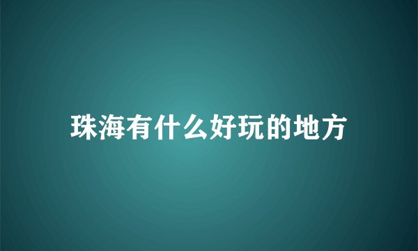珠海有什么好玩的地方