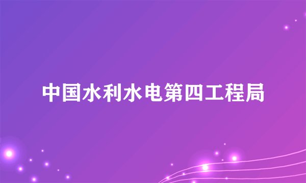 中国水利水电第四工程局