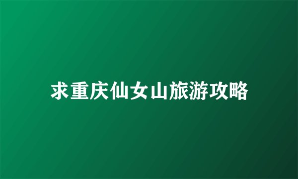 求重庆仙女山旅游攻略