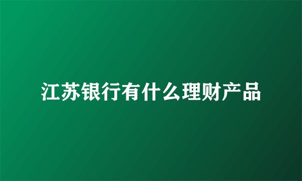 江苏银行有什么理财产品