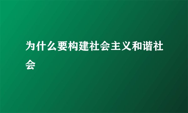 为什么要构建社会主义和谐社会
