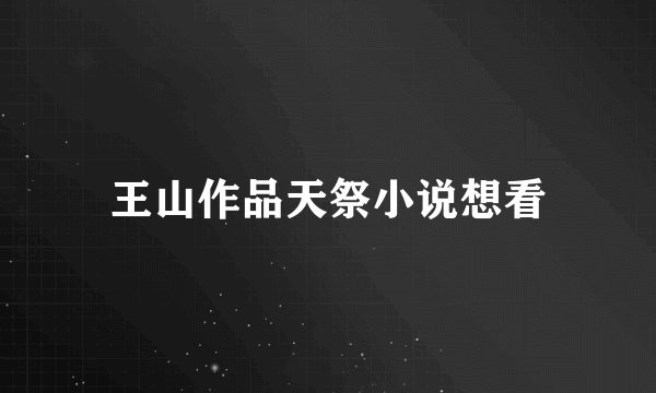 王山作品天祭小说想看