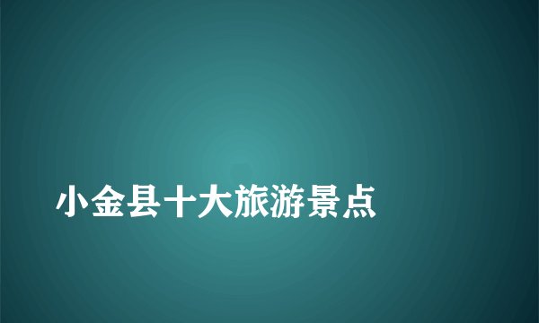 
小金县十大旅游景点

