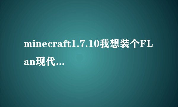 minecraft1.7.10我想装个FLan现代枪械MOD 咋装啊？
