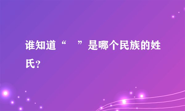 谁知道“蔄”是哪个民族的姓氏？