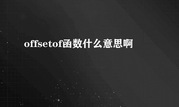 offsetof函数什么意思啊