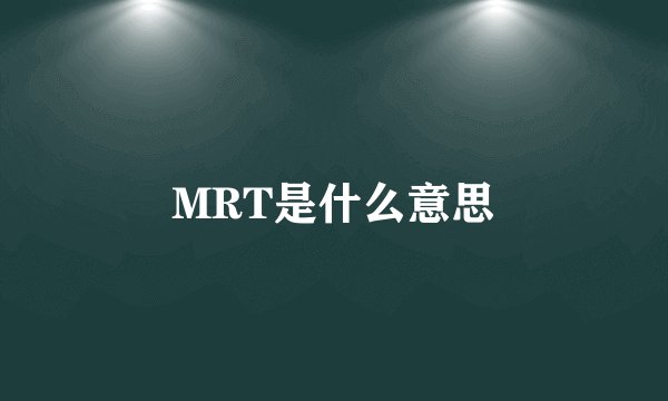 MRT是什么意思