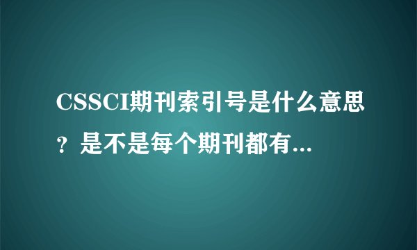 CSSCI期刊索引号是什么意思?是不是每个期刊都有个索引号?还是每篇文章都有索引号啊?