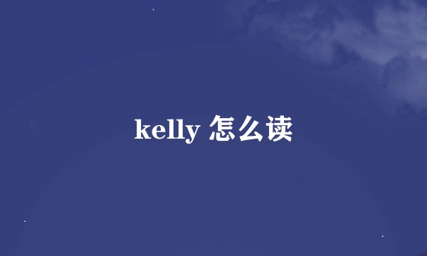 kelly 怎么读